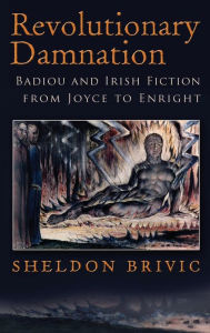 Title: Revolutionary Damnation: Badiou and Irish Fiction from Joyce to Enright, Author: Sheldon Brivic