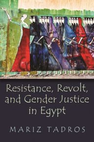 Title: Resistance, Revolt, and Gender Justice in Egypt, Author: Mariz Tadros