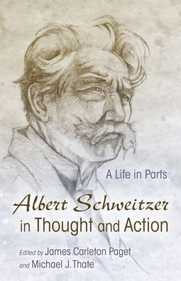 Albert Schweitzer in Thought and Action: A Life in Parts