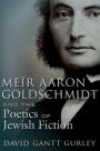 Meïr Aaron Goldschmidt and the Poetics of Jewish Fiction