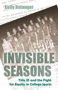 Title: Invisible Seasons: Title IX and the Fight for Equity in College Sports, Author: Kelly Belanger