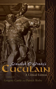 Title: Standish O'Grady's Cuculain: A Critical Edition, Author: Gregory Castle
