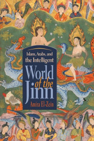 Title: Islam, Arabs, and the Intelligent World of the Jinn, Author: Amira El-Zein