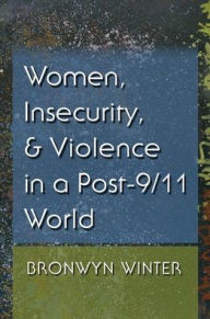 Title: Women, Insecurity, and Violence in a Post-9/11 World, Author: Bronwyn Winter