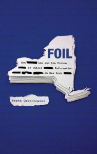 Title: FOIL: The Law and the Future of Public Information in New York, Author: Brett Orzechowski