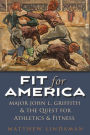 Fit for America: Major John L. Griffith and the quest for Athletics and Fitness