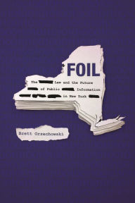 Title: FOIL: The Law and the Future of Public Information in New York, Author: Brett Orzechowski