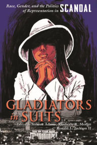 Title: Gladiators in Suits: Race, Gender, and the Politics of Representation in Scandal, Author: Simone Adams