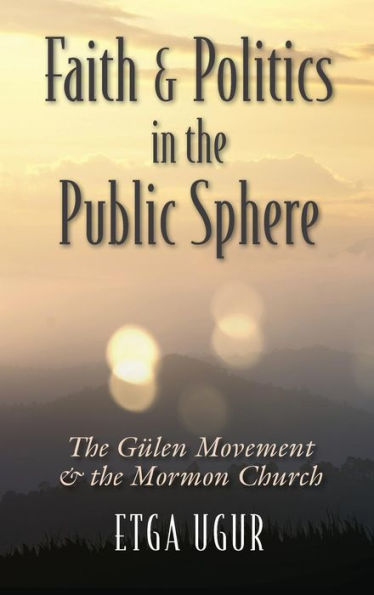 Faith and Politics in the Public Sphere: The Gulen Movement and the Mormon Church