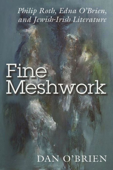 Fine Meshwork: Philip Roth, Edna O'Brien, and Jewish-Irish Literature