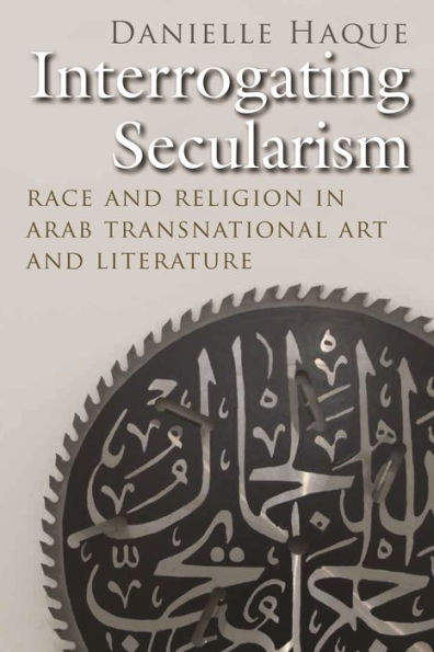 Interrogating Secularism: Race and Religion Arab Transnational Art Literature