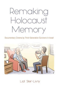 Title: Remaking Holocaust Memory: Documentary Cinema by Third-Generation Survivors in Israel, Author: Liat Steir-Livny