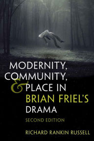 Title: Modernity, Community, and Place in Brian Friel's Drama: Second Edition, Author: Richard Rankin Russell