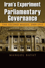 Title: Iran's Experiment with Parliamentary Governance: The Second Majles, 1909-1911, Author: Mangol Bayat