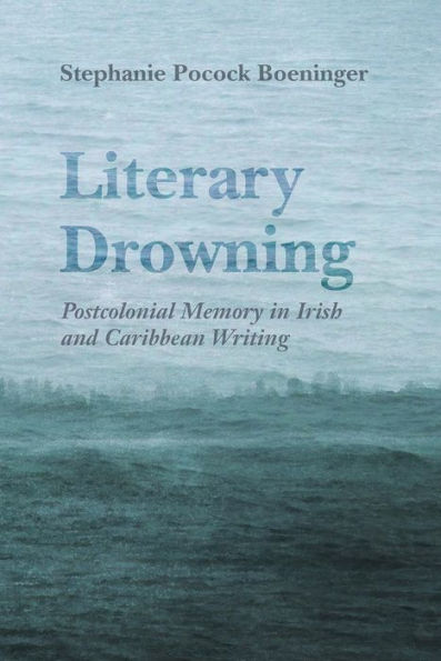 Literary Drowning: Postcolonial Memory Irish and Caribbean Writing