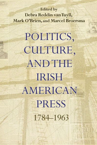 Politics, Culture, and the Irish American Press: 1784-1963