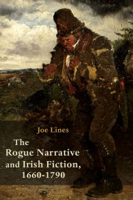 Title: The Rogue Narrative and Irish Fiction, 1660-1790, Author: Joe Lines