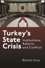 Title: Turkey's State Crisis: Institutions, Reform, and Conflict, Author: Bülent Aras