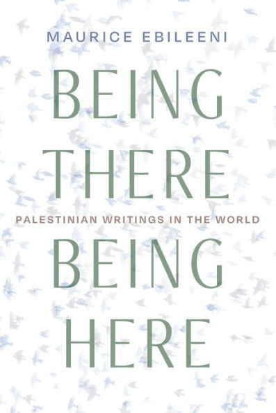 Being There, Here: Palestinian Writings the World