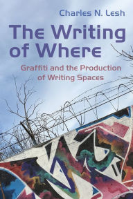 Download ebooks pdf free The Writing of Where: Graffiti and the Production of Writing Spaces English version PDF by Charles N. Lesh, Charles N. Lesh