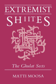 Title: Extremist Shiites: The Ghulat Sects, Author: Matti Moosa