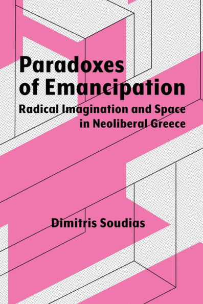 Paradoxes of Emancipation: Radical Imagination and Space Neoliberal Greece