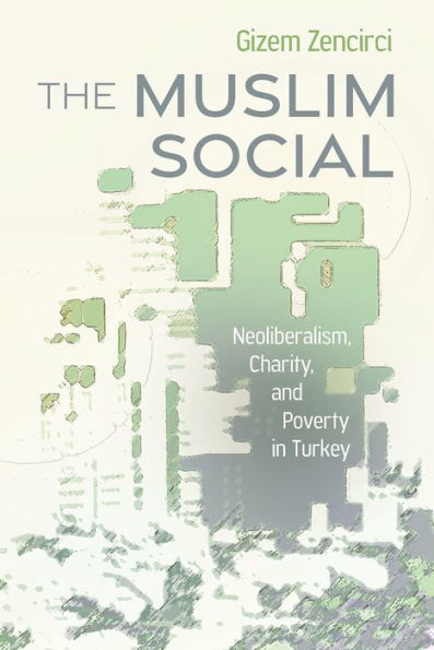 The Muslim Social: Neoliberalism, Charity, and Poverty Turkey