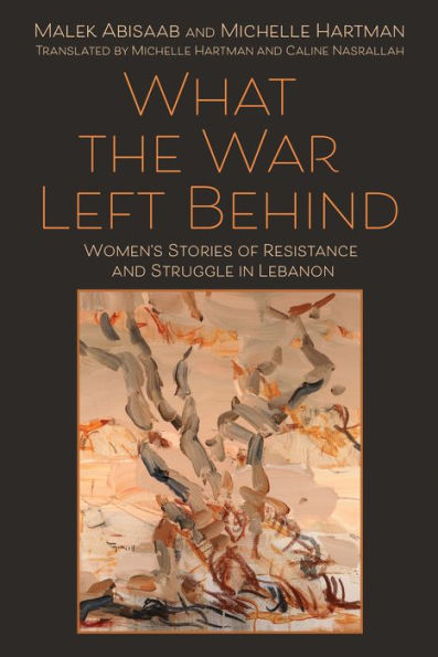 What the War Left Behind: Women's Stories of Resistance and Struggle Lebanon