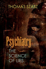 Title: Psychiatry: The Science of Lies, Author: Thomas Szasz