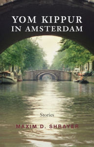 Title: Yom Kippur in Amsterdam: Stories, Author: Maxim D. Shrayer
