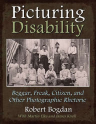 Title: Picturing Disability: Beggar, Freak, Citizen and Other Photographic Rhetoric, Author: Robert Bogdan