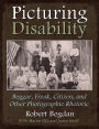 Picturing Disability: Beggar, Freak, Citizen and Other Photographic Rhetoric