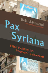 Title: Pax Syriana: Elite Politics in Postwar Lebanon, Author: Rola El-Husseini
