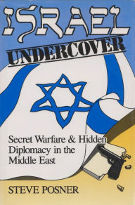 Title: Israel Undercover: Secret Warfare and Hidden Diplomacy in the Middle East, Author: Steve Posner