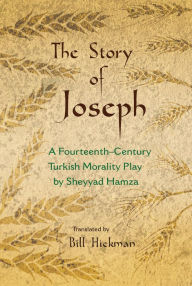 Title: The Story of Joseph: A Fourteenth-Century Turkish Morality Play by Sheyyad Hamza, Author: Bill Hickman