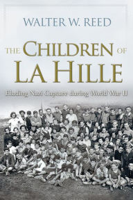 Title: The Children of La Hille: Eluding Nazi Capture during World War II, Author: Walter W. Reed