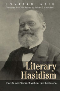 Title: Literary Hasidism: The Life and Works of Michael Levi Rodkinson, Author: Jonatan Meir