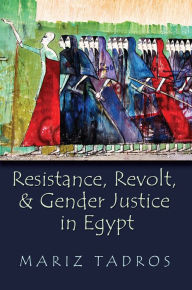 Title: Resistance, Revolt, and Gender Justice in Egypt, Author: Mariz Tadros