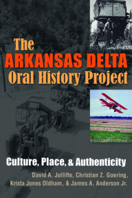 Title: The Arkansas Delta Oral History Project: Culture, Place, and Authenticity, Author: David A. Jolliffe