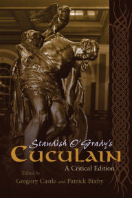 Title: Standish O'Grady's Cuculain: A Critical Edition, Author: Gregory Castle