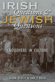 Title: Irish Questions and Jewish Questions: Crossovers in Culture, Author: Aidan Beatty