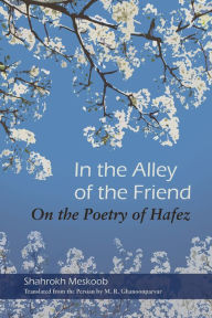 Title: In the Alley of the Friend: On the Poetry of Hafez, Author: Shahrokh Meskoob