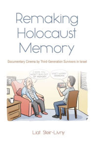 Title: Remaking Holocaust Memory: Documentary Cinema by Third-Generation Survivors in Israel, Author: Liat Steir-Livny