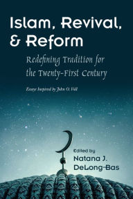 Title: Islam, Revival, and Reform: Redefining Tradition for the Twenty-First Century, Author: Natana J. DeLong-Bas