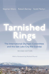 Title: Tarnished Rings: The International Olympic Committee and the Salt Lake City Bid Scandal, Revised Edition, Author: Stephen Wenn