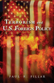 Title: Terrorism and U.S. Foreign Policy / Edition 1, Author: Paul R. Pillar Georgetown University