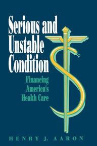 Title: Serious and Unstable Condition: Financing America's Health Care, Author: Henry Aaron