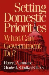Title: Setting Domestic Priorities: What Can Government Do? / Edition 1, Author: Henry Aaron