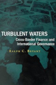 Title: Turbulent Waters: Cross-Border Finance and International Governance / Edition 1, Author: Ralph C. Bryant