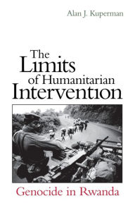Title: The Limits of Humanitarian Intervention: Genocide in Rwanda, Author: Alan J. Kuperman
